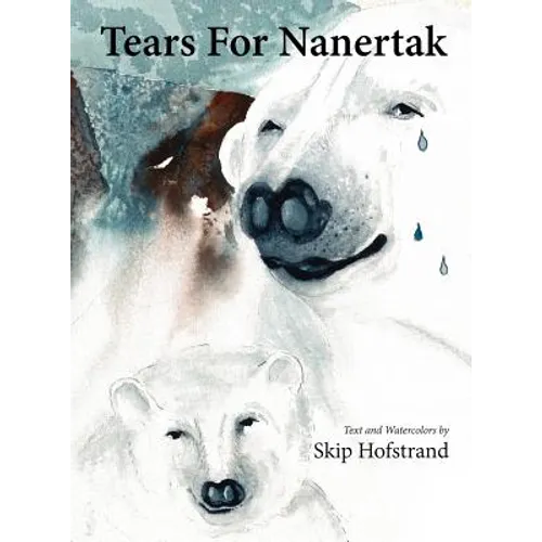 Tears For Nanertak: Text and Watercolors By Skip Hofstrand - Hardcover