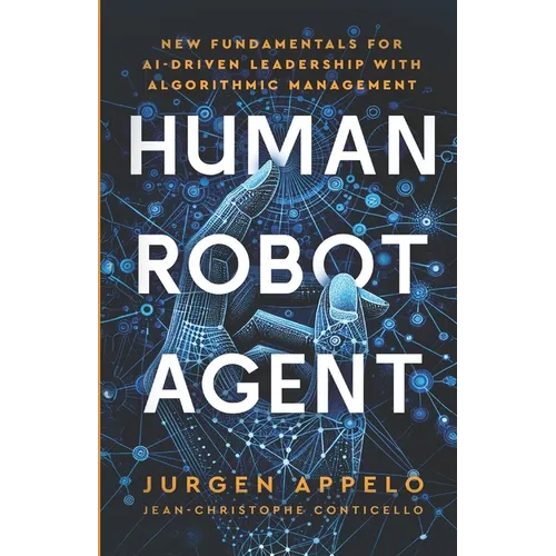 Human Robot Agent: New Fundamentals for AI-Driven Leadership with Algorithmic Management - Paperback