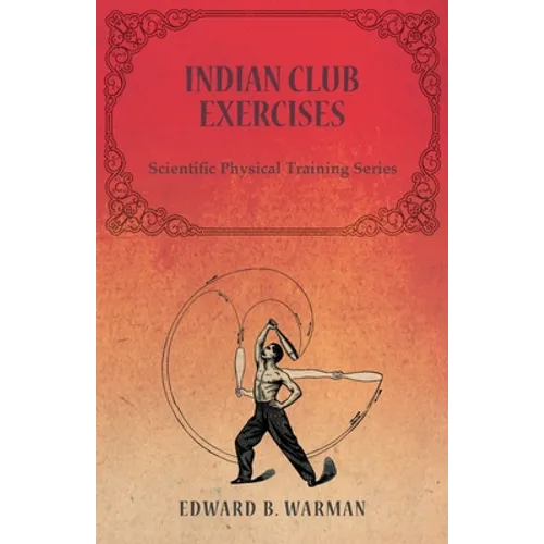 Indian Club Exercises;Scientific Physical Training Series - Paperback