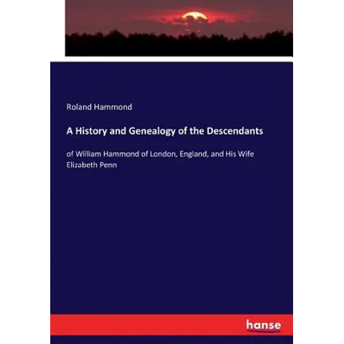A History and Genealogy of the Descendants: of William Hammond of London, England, and His Wife Elizabeth Penn - Paperback