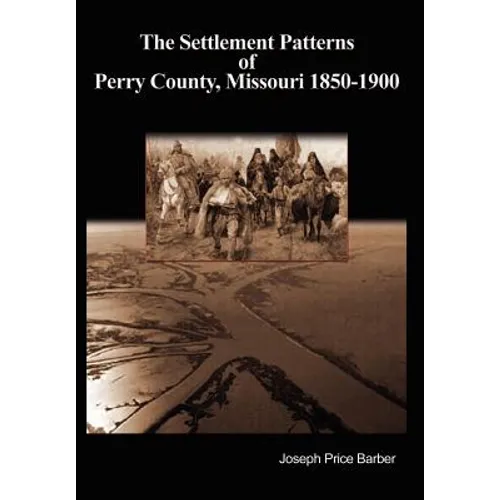 The Settlement Patterns of Perry County, Missouri 1850-1900 - Hardcover