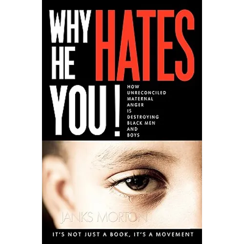Why He Hates You!: How Unreconciled Maternal Anger is Destroying Black Men and Boys - Paperback