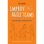 Improv-Ing Agile Teams: Using Constraints to Unlock Creativity - Paperback