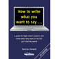 How to write what you want to say ...: a guide for high school students who know what they want to say but can't find the words - Paperback