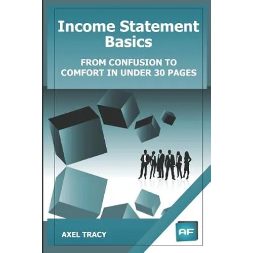 Income Statement Basics: From Confusion to Comfort in Under 30 Pages - Paperback