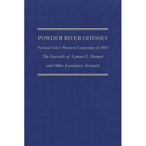Powder River Odyssey: Nelson Cole's Western Campaign of 1865, the Journals of Lyman G. Bennett and Other Eyewitness Accounts - Hardcover