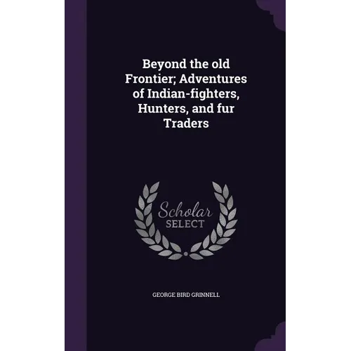 Beyond the old Frontier; Adventures of Indian-fighters, Hunters, and fur Traders - Hardcover