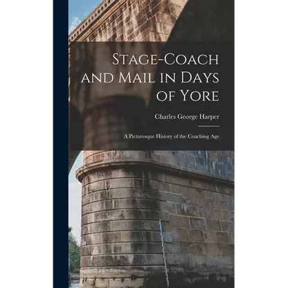 Stage-Coach and Mail in Days of Yore: A Picturesque History of the Coaching Age - Hardcover