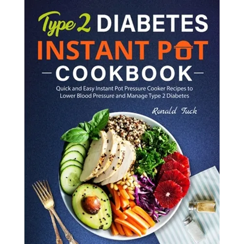 Type 2 Diabetes Instant Pot Cookbook: Quick and Easy Instant Pot Pressure Cooker Recipes to Lower Blood Pressure and Manage Type 2 Diabetes - Paperback