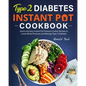 Type 2 Diabetes Instant Pot Cookbook: Quick and Easy Instant Pot Pressure Cooker Recipes to Lower Blood Pressure and Manage Type 2 Diabetes - Paperback