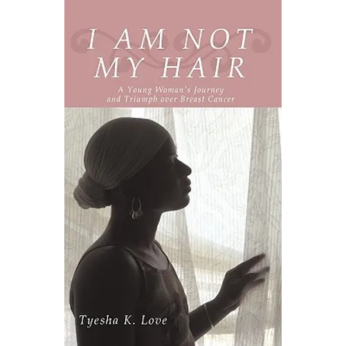 I Am Not My Hair: A Young Woman's Journey and Triumph Over Breast Cancer - Paperback