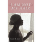 I Am Not My Hair: A Young Woman's Journey and Triumph Over Breast Cancer - Paperback
