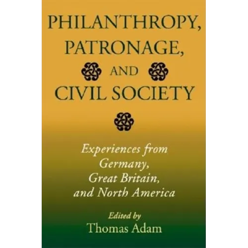Philanthropy, Patronage, and Civil Society: Experiences from Germany, Great Britain, and North America - Hardcover