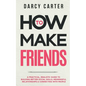 How to Make Friends: A Practical, Realistic Guide To Building Better Social Skills, Meaningful Relationships & Connecting With People - Paperback