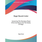 Roger Bacon's Letter: Concerning The Marvelous Power Of Art And Nature And The Nullity Of Magic - Paperback