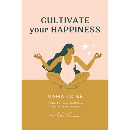 Cultivate Your Happiness Mama-To-Be: Workbook to create mindfulness and joy during your pregnancy - Paperback