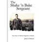 The Shake 'n Bake Sergeant: True Story of Infantry Sergeants in Vietnam - Paperback