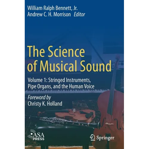 The Science of Musical Sound: Volume 1: Stringed Instruments, Pipe Organs, and the Human Voice - Paperback