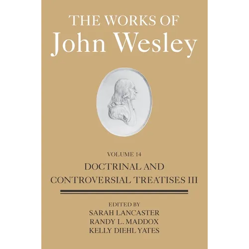 The Works of John Wesley Volume 14: Doctrinal and Controversial Treatises III - Hardcover