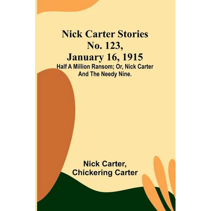 Nick Carter Stories No. 123, January 16, 1915: Half a million ransom; or, Nick Carter and the needy nine. - Paperback