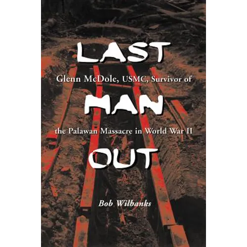 Last Man Out: Glenn McDole, USMC, Survivor of the Palawan Massacre in World War II [LARGE PRINT] - Paperback