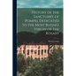 History of the Sanctuary of Pompei, Dedicated to the Most Blessed Virgin of the Rosary - Paperback