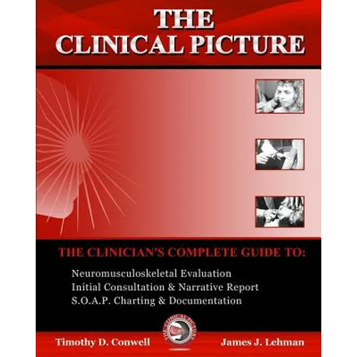The Clinical Picture: The Clinician's Complete Guide To: Neuromusculoskeletal Evaluation, Initial Consultation & Narrative Report, S.O.A.P. - Paperback