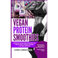 Vegan Protein Smoothies: Superfood Vegan Smoothie Recipes for Vibrant Health, Muscle Building & Optimal Nutrition - Hardcover