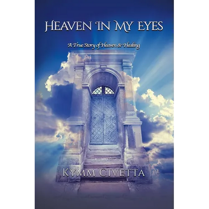 Heaven in My Eyes: A True Story of Heaven and Healing - Paperback