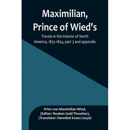 Maximilian, Prince of Wied's, Travels in the Interior of North America, 1832-1834, part 3 and appendix - Paperback