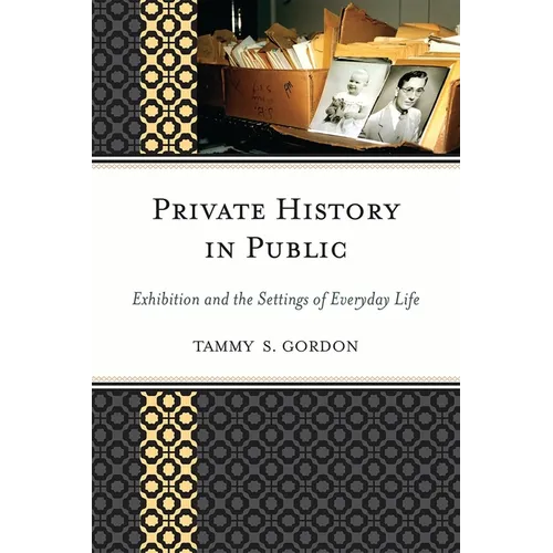 Private History in Public: Exhibition and the Settings of Everyday Life - Paperback