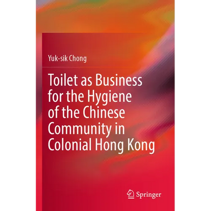 Toilet as Business for the Hygiene of the Chinese Community in Colonial Hong Kong - Paperback