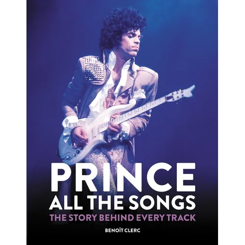 Prince: All the Songs: The Story Behind Every Track - Hardcover