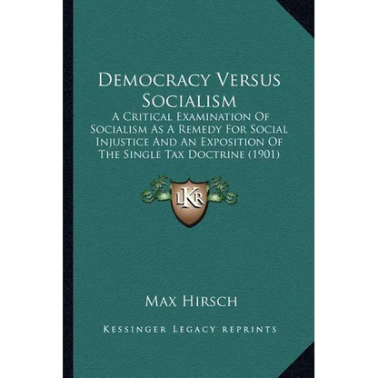 Democracy Versus Socialism: A Critical Examination Of Socialism As A Remedy For Social Injustice And An Exposition Of The Single Tax Doctrine (190 - Paperback