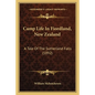 Camp Life In Fiordland, New Zealand: A Tale Of The Sutherland Falls (1892) - Paperback