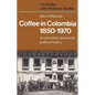 Coffee in Colombia, 1850 1970: An Economic, Social and Political History - Paperback