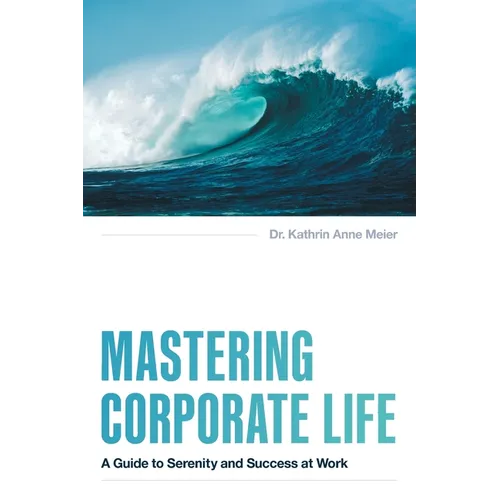 Mastering Corporate Life: A Guide to Serenity and Success at Work - Paperback