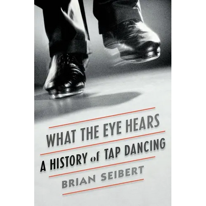 What the Eye Hears: A History of Tap Dancing - Paperback
