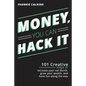 Money, You Can Hack It: 101 Creative Ways To Increase Your Net Worth, Grow Your Wealth, and Have Fun Along The Way: 101 Creative Ways To Increase Your - Paperback
