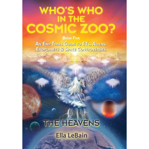 THE HEAVENS - An End Times Guide to ETs, Aliens, Exoplanets & Space Controversies: Book Five of Who's Who in the Cosmic Zoo? - Paperback