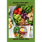 Blood Type Diet Cookbook: Dietary Guide On How To Eat Right For Your Blood Type Every Day - Paperback