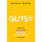 Gutsy: Learning to Live with Bold, Brave, and Boundless Courage - Hardcover