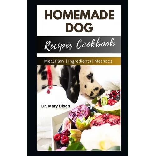 Homemade Dog Recipes Cookbook: Cooking For Dogs Made Easy - Paperback