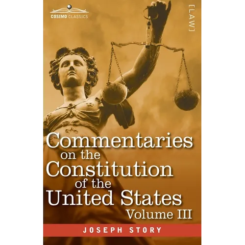Commentaries on the Constitution of the United States Vol. III (in three volumes): with a Preliminary Review of the Constitutional History of the Colo - Paperback