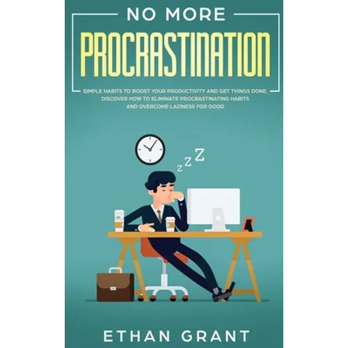 No More Procrastination: Simple Habits To Boost Your Productivity Get Things Done. Discover How to Eliminate Procrastinating Habits & Overcome - Hardcover