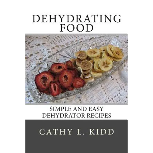 Dehydrating Food: Simple and Easy Dehydrator Recipes - Paperback