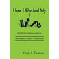 How I Wrecked My Life: And the lives of those around me - Paperback