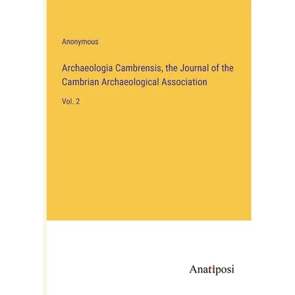 Archaeologia Cambrensis, the Journal of the Cambrian Archaeological Association: Vol. 2 - Paperback