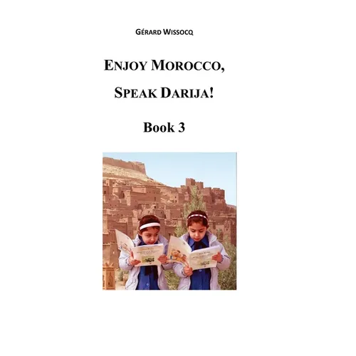 Enjoy Morocco, Speak Darija! Book 3: Moroccan Dialectal Arabic - Advanced Course of Darija - Paperback