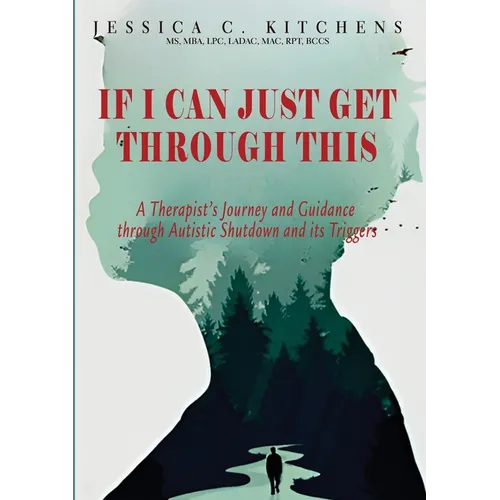 If I Can Just Get Through This: A Therapist's Journey and Guidance through Autistic Shutdown and its Triggers - Paperback